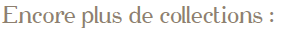 Encore plus de Collections
